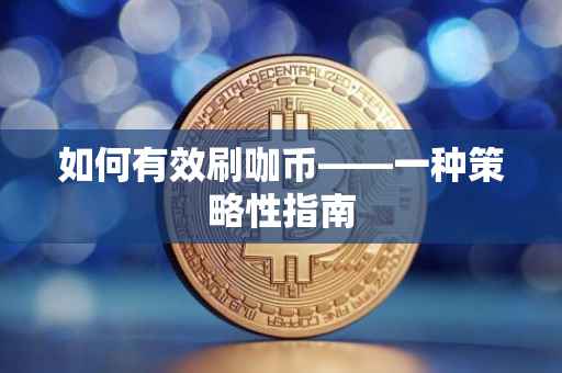 如何有效刷咖币——一种策略性指南