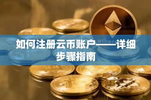 如何注册云币账户——详细步骤指南