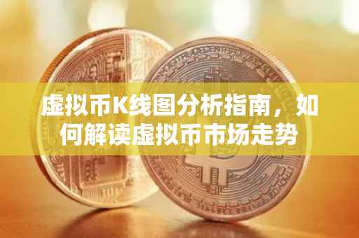 虚拟币K线图分析指南，如何解读虚拟币市场走势