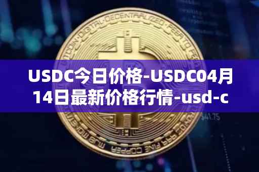 USDC今日价格-USDC04月14日最新价格行情-usd-coin最新走势消息