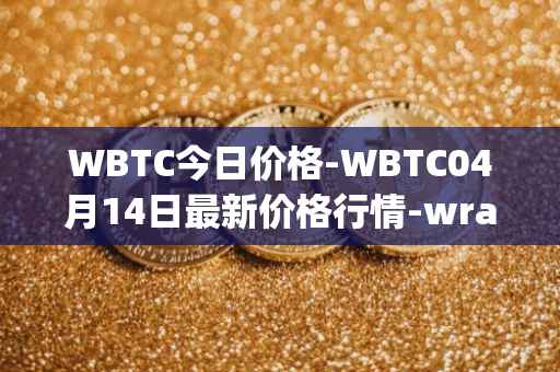 WBTC今日价格-WBTC04月14日最新价格行情-wrapped-bitcoin最新走势消息