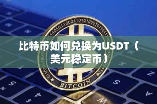 比特币如何兑换为USDT（美元稳定币）