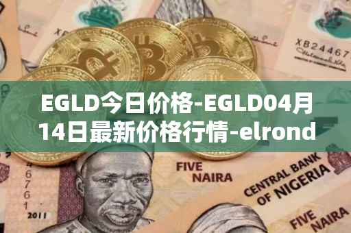 EGLD今日价格-EGLD04月14日最新价格行情-elrond-erd-2最新走势消息