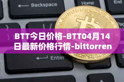 BTT今日价格-BTT04月14日最新价格行情-bittorrent-new最新走势消息