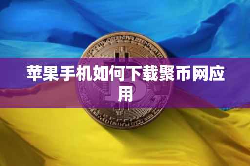 苹果手机如何下载聚币网应用