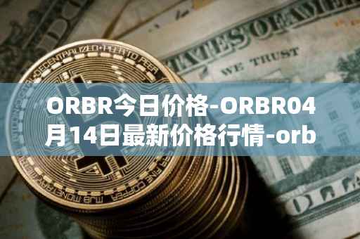 ORBR今日价格-ORBR04月14日最新价格行情-orbler最新走势消息