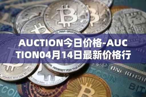 AUCTION今日价格-AUCTION04月14日最新价格行情-auction最新走势消息