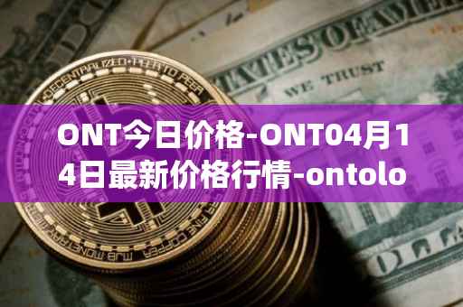 ONT今日价格-ONT04月14日最新价格行情-ontology最新走势消息