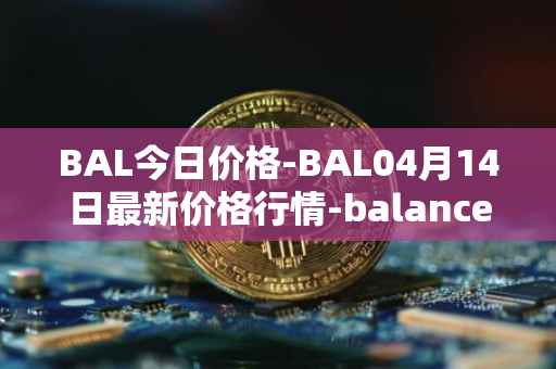 BAL今日价格-BAL04月14日最新价格行情-balancer最新走势消息