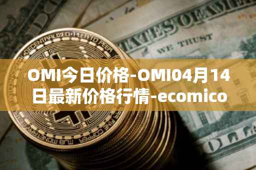 OMI今日价格-OMI04月14日最新价格行情-ecomicollect最新走势消息