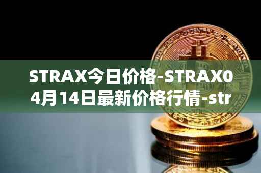 STRAX今日价格-STRAX04月14日最新价格行情-stratis最新走势消息