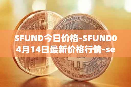 SFUND今日价格-SFUND04月14日最新价格行情-seedify-fund最新走势消息