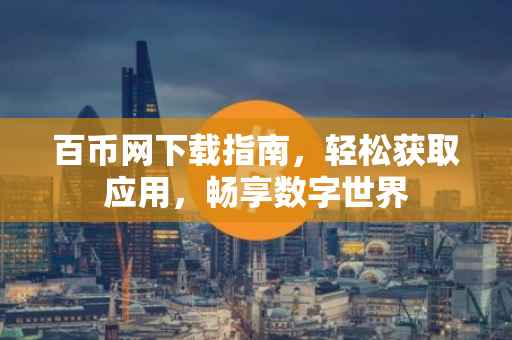 百币网下载指南，轻松获取应用，畅享数字世界