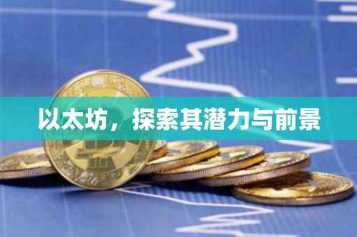 以太坊，探索其潜力与前景