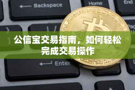 公信宝交易指南，如何轻松完成交易操作