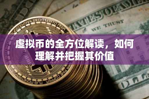 虚拟币的全方位解读，如何理解并把握其价值