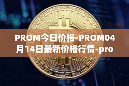 PROM今日价格-PROM04月14日最新价格行情-prometeus最新走势消息