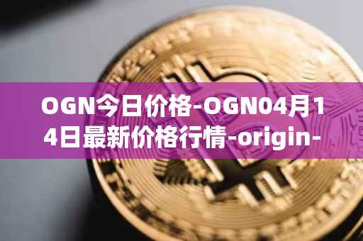 OGN今日价格-OGN04月14日最新价格行情-origin-protocol最新走势消息