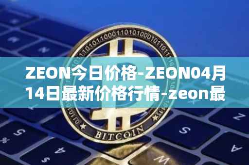 ZEON今日价格-ZEON04月14日最新价格行情-zeon最新走势消息