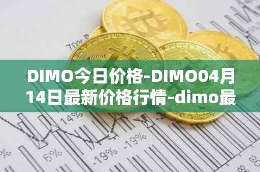 DIMO今日价格-DIMO04月14日最新价格行情-dimo最新走势消息