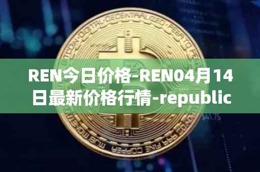 REN今日价格-REN04月14日最新价格行情-republic-protocol最新走势消息