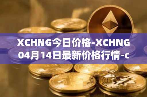 XCHNG今日价格-XCHNG04月14日最新价格行情-chainge最新走势消息