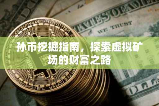 孙币挖掘指南，探索虚拟矿场的财富之路