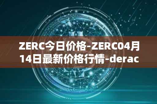 ZERC今日价格-ZERC04月14日最新价格行情-derace最新走势消息
