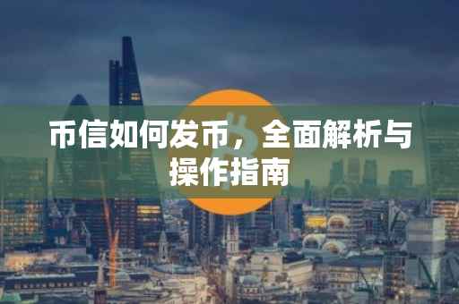 币信如何发币，全面解析与操作指南