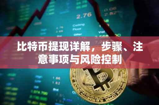 比特币提现详解，步骤、注意事项与风险控制