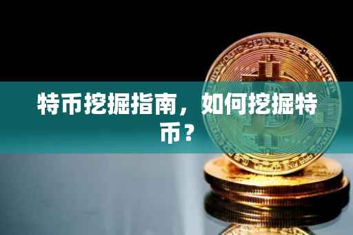 特币挖掘指南，如何挖掘特币？