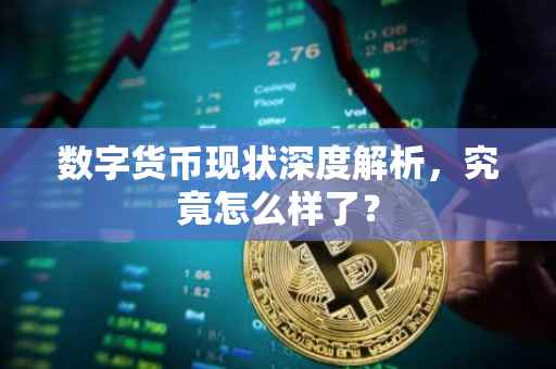 数字货币现状深度解析，究竟怎么样了？