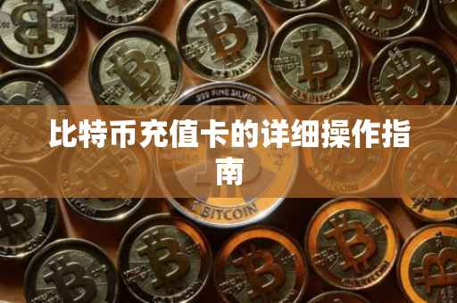 比特币充值卡的详细操作指南