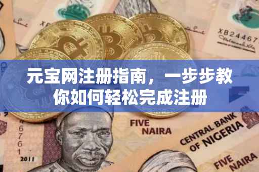 元宝网注册指南，一步步教你如何轻松完成注册