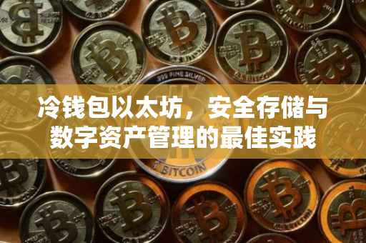 冷钱包以太坊，安全存储与数字资产管理的最佳实践