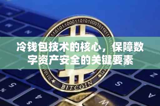 冷钱包技术的核心，保障数字资产安全的关键要素