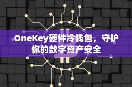 OneKey硬件冷钱包，守护你的数字资产安全