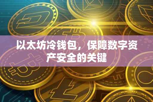 以太坊冷钱包，保障数字资产安全的关键