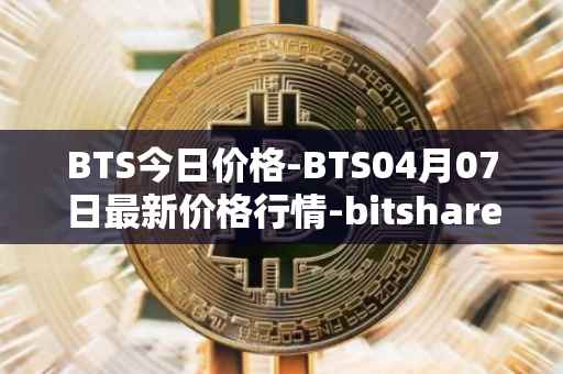 BTS今日价格-BTS04月07日最新价格行情-bitshares最新走势消息