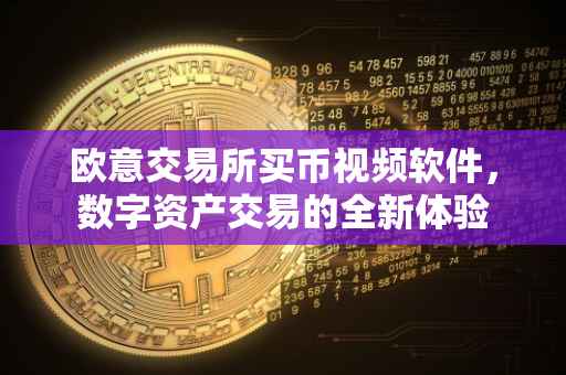欧意交易所买币视频软件，数字资产交易的全新体验