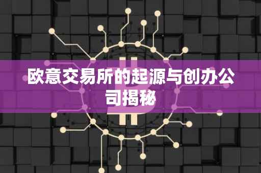 欧意交易所的起源与创办公司揭秘