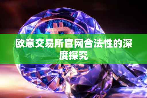 欧意交易所官网合法性的深度探究