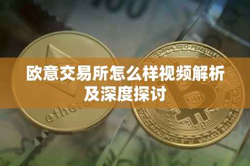 欧意交易所怎么样视频解析及深度探讨