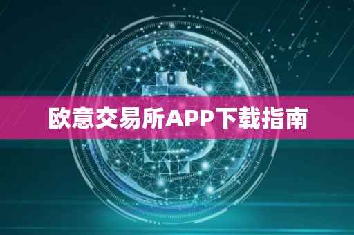 欧意交易所APP下载指南