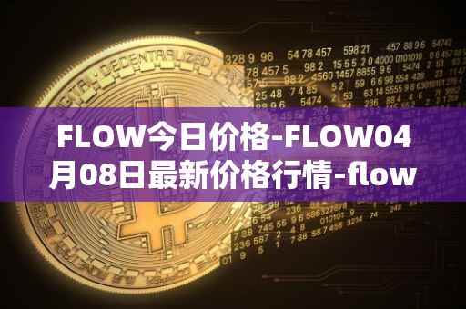 FLOW今日价格-FLOW04月08日最新价格行情-flow最新走势消息