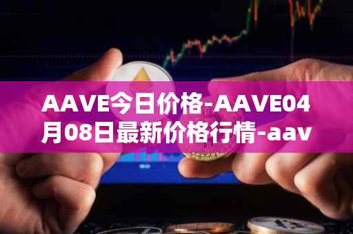 AAVE今日价格-AAVE04月08日最新价格行情-aavenew最新走势消息