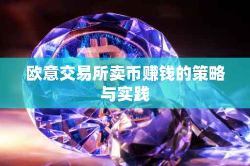 欧意交易所卖币赚钱的策略与实践