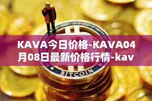 KAVA今日价格-KAVA04月08日最新价格行情-kava最新走势消息