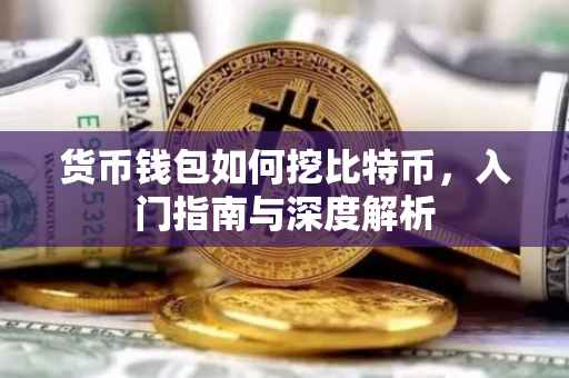 货币钱包如何挖比特币，入门指南与深度解析