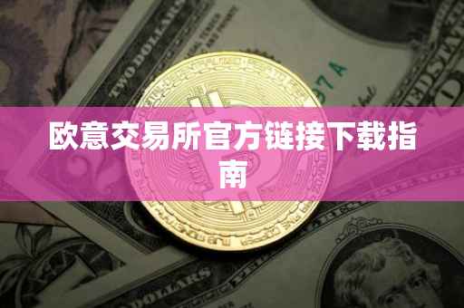 欧意交易所官方链接下载指南